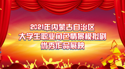 2021年內(nèi)蒙古自治區(qū)大學(xué)生職業(yè)角色情景模擬劇優(yōu)秀作品展映
